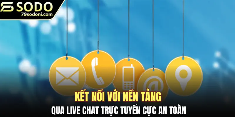 Kết nối với nền tảng qua live chat trực tuyến cực an toàn
